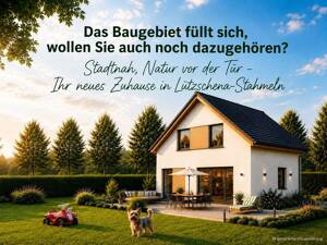 Das Baugebiet füllt sich! Wollen Sie auch noch dazugehören? – Ihr neues Zuhause in Lützschena-Stahmeln - Wir begleiten Sie gern!