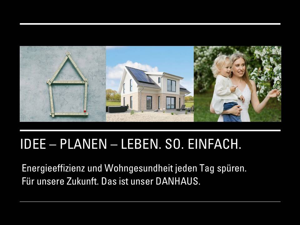 Ideen einfach umsetzten. Passende Lage. Passendes Grundstück. Geniales Haus. Dein Danhaus.